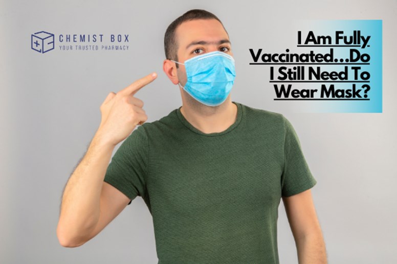I Am Fully Vaccinated…Do I Still Need To Wear Mask? 